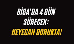 Biga’da 4 Gün Sürecek: Heyecan dorukta!