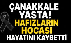 Çanakkale yasta! Hafızların hocası hayatını kaybetti