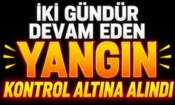 İki Gündür Devam Eden Yangın Kontrol Altına Alındı
