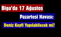 Biga’da 17 Ağustos Pazartesi Havası: Deniz Keyfi Yapılabilecek mi?