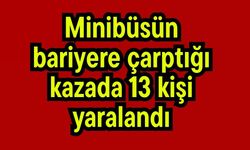 Minibüsün bariyere çarptığı kazada 13 kişi yaralandı