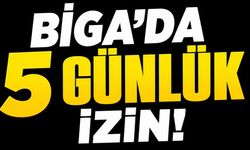 Biga’da 5 günlük izin!