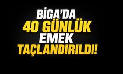 Biga’da 40 günlük emek taçlandırıldı!