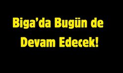Biga’da Bugün de Devam Edecek!