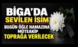Biga’da Sevilen İsim Bugün Öğle Namazına Müteakip Toprağa Verilecek