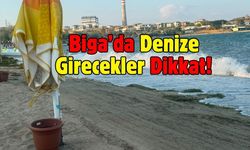 Biga’da Denize Girecekler Dikkat!