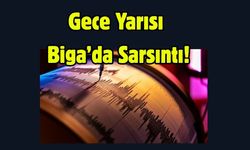 Gece Yarısı Biga’da Sarsıntı!