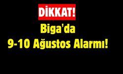 Biga'da 9-10 Ağustos Alarmı!