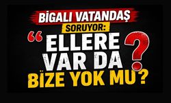 Bigalı Vatandaş Soruyor: “Ellere Var da Bize Yok mu?”