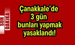 Çanakkale’de 3 gün bunları yapmak yasaklandı!