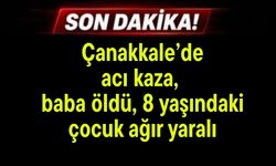 Çanakkale'de acı kaza, baba öldü, 8 yaşındaki çocuk ağır yaralı
