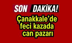 Çanakkale’de feci kazada can pazarı