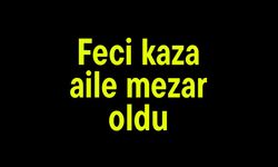 Feci kaza aileye mezar oldu