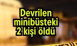 Devrilen minibüsteki 2 kişi öldü