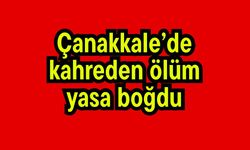 Çanakkale’de kahreden ölüm yasa boğdu