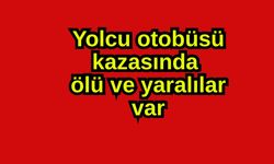Yolcu otobüsü kazasında ölü ve yaralılar var