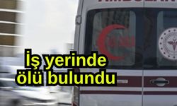İş yerinde ölü bulundu