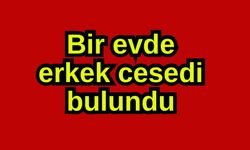 Bir evde erkek cesedi bulundu