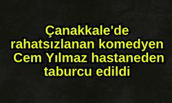 Çanakkale'de rahatsızlanan Cem Yılmaz hastaneden taburcu edildi