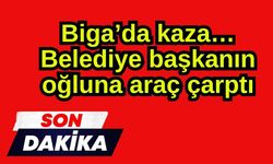 Son dakika… Biga’da kaza! Belediye başkanın oğluna araç çarptı