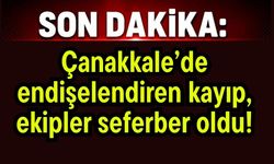 Çanakkale’de endişelendiren kayıp, ekipler seferber oldu!