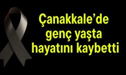 Çanakkale’de genç yaşta hayatını kaybetti