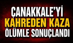 Çanakkale’yi Kahreden Kaza Ölümle Sonuçlandı