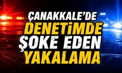 Çanakkale’de Denetimde Şoke Eden Yakalama