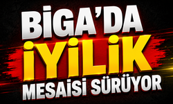 Biga'da iyilik mesaisi sürüyor