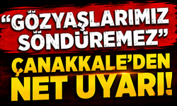 "Gözyaşlarımız söndüremez": Çanakkale’den net uyarı