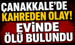 Çanakkale'de kahreden olay! Evinde ölü bulundu