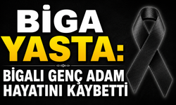 Biga yasta: Bigalı genç adam hayatını kaybetti