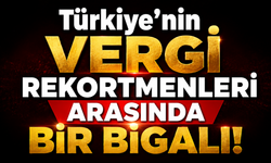 Türkiye’nin vergi rekortmenleri arasında bir Bigalı!