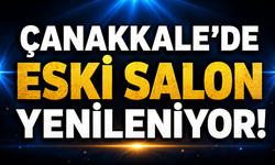 Çanakkale’de eski salon yenileniyor!