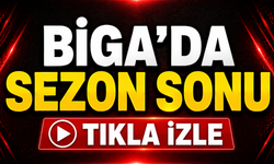 Biga’da sezon sonu