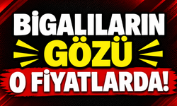 Bigalıların gözü o fiyatlarda!