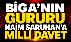 Biga’nın Gururu Naim Saruhan’a Milli Davet