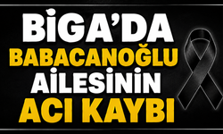 Biga’da Babacanoğlu ailesinin acı kaybı