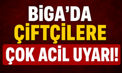 Biga’da çiftçilere çok acil uyarı!