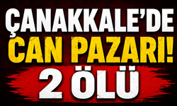 Çanakkale’de Can Pazarı! 2 ölü