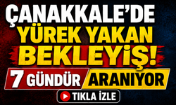 Çanakkale’de yürek yakan bekleyiş! 7 gündür aranıyor