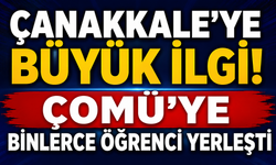 Çanakkale’ye büyük ilgi! ÇOMÜ'ye Binlerce öğrenci yerleşti