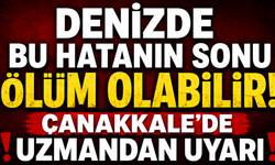 Denizde bu hatanın sonu ölüm olabilir! Çanakkale’de uzmandan uyarı