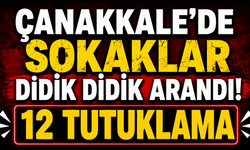 Çanakkale’de sokaklar didik didik arandı! 12 tutuklama
