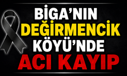Biga’nın Değirmencik Köyü’nde acı kayıp