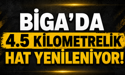 Biga’ da 4.5 kilometrelik hat yenileniyor!