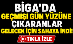 Biga’da geçmişi gün yüzüne çıkaranlar gelecek için sahaya indi!
