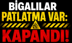 Bigalılar patlatma var: Kapandı!
