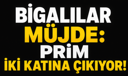 Bigalılar müjde: Prim iki katına çıkıyor!