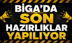Biga’da son hazırlıklar yapılıyor